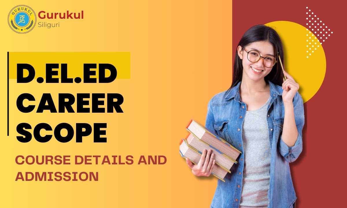 D.El.Ed Career Scope, Course Details and Admission - Gurukul Siliguri