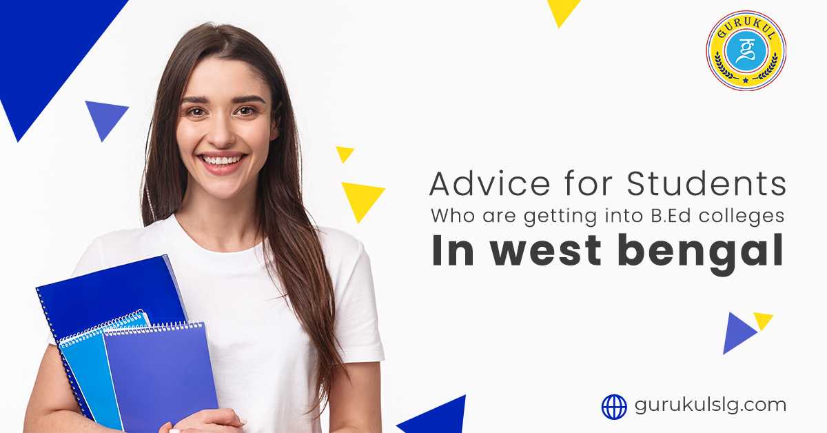 Advice for the Students Who are Getting into B.Ed Colleges in West Bengal